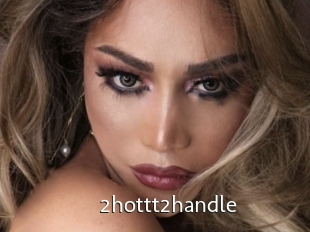2hottt2handle