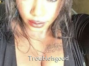 Troubleisgood