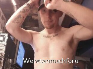 Weretoomuchforu
